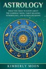 Astrology: What You Need to Know About the 12 Zodiac Signs, Tarot Reading, Numerology, and Kundalini Rising - Kimberly Moon - 9781798515198