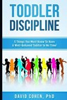 Toddler Discipline: 5 Things You Must Know To Have A Well-Behaved Toddler In No Time! - COHEN PHD,  David - 9781798520079