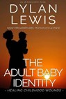 The Adult Baby Identity - Healing Childhood Wounds - BENT,  Rosalie ; Lewis, Dylan - 9781799148807