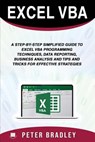 Excel VBA: A Step-by-Step Simplified Guide to Excel VBA Programming Techniques, Data Reporting, Business Analysis and Tips and Tr - Peter Bradley - 9781799246428