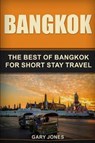 Bangkok: The Best Of Bangkok For Short Stay Travel - Gary Jones - 9781799277774