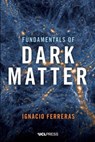 Fundamentals of Dark Matter - Ignacio Ferreras - 9781800084711