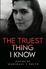 The Truest Thing I Know - Marshall T Smith - 9781800167476