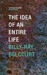 The Idea of an Entire Life - Billy-Ray Belcourt - 9781800174917