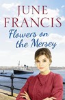 Flowers on the Mersey - June Francis - 9781800327238