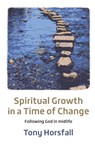 Spiritual Growth in a Time of Change - Tony Horsfall - 9781800392021