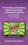The Challenge of Subtitling Offensive and Taboo Language into Spanish - Jose Javier Avila-Cabrera - 9781800414860