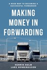 Making Money in Forwarding - Henrik Holm ; Lars Henningsson - 9781800460591