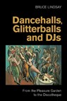 Dancehalls, Glitterballs and Djs - Bruce Lindsay - 9781800505971