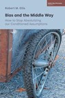 Bias and the Middle Way - Robert M Ellis - 9781800507814