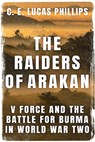 The Raiders of Arakan - C E Lucas Phillips - 9781800552616