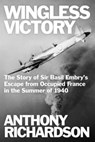 Wingless Victory: The Story of Sir Basil Embry's Escape From Occupied France in the Summer of 1940 - Anthony Richardson - 9781800556133