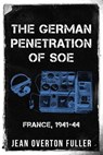 The German Penetration of SOE: France, 1941-44 - Jean Overton Fuller - 9781800557598