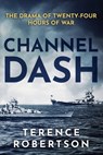Channel Dash: The Drama of Twenty Four Hours of War - Terence Robertson - 9781800558359