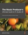 The Music Producer's Ultimate Guide to FL Studio 20 - Joshua Au-Yeung - 9781800565326