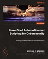 PowerShell Automation and Scripting for Cybersecurity - Miriam C. Wiesner - 9781800566378
