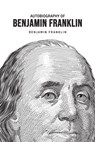 Autobiography of Benjamin Franklin - Benjamin Franklin - 9781800606449