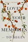Love Your Memories -- To Begin - Ann G. McNair - 9781800748460