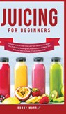 Juicing for Beginners - Bobby Murray - 9781800762015