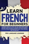 Learn French for Beginners - Pro Language Learning - 9781800763098