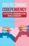 Overcoming Codependency & Effective Communication In Relationships - Jessica Edwards - 9781801343343