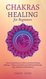 Chakras Healing for Beginners - Sarah Allen - 9781801446822