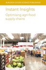 Instant Insights: Optimising Agri-Food Supply Chains - Various authors ; Professor Sander (Wageningen University) de Leeuw ; Dr Rodrigo (Wageningen University) Romero-Silva ; Dr Samantha (University of Cambridge (United Kingdom)) Islam - 9781801466653