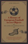 A History of European Football in 100 Objects - Andy Bollen - 9781801500586