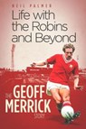 Life with the Robins and Beyond - Geoff Merrick ; Neil Palmer - 9781801500623