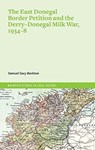 The East Donegal border petition and Derry-Donegal Milk War, 1934-8 - Samuel Gary Beckton - 9781801510936