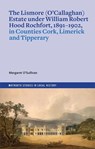 The Lismore (O'Callaghan) estate under William Robert Hood Rochfort, 1891-1902, in Counties Cork, Limerick and Tipperary - Margaret O'Sullivan - 9781801511780