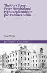 The Cork Street Fever Hospital and typhus epidemics in pre-Famine Dublin - Ciaran McCabe - 9781801511797