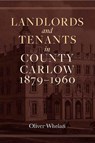 Landlords and tenants in County Carlow, 1879-1960 - Oliver Whelan - 9781801512176
