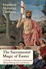 The Sacramental Magic of Easter - Stephen Mandes Thomas - 9781801522229