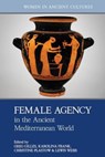 Female Agency in the Ancient Mediterranean World - Greg Gilles ; Karolina Frank ; Christine Plastow - 9781802071856