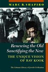 Renewing the Old, Sanctifying the New: The Unique Vision of Rav Kook - Marc B. Shapiro - 9781802077339