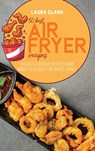 50 Best Air Fryed Recipes - Laura Clark - 9781802141245