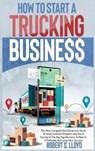 How to Start a Trucking Business - LLOYD,  Robert S - 9781802168044
