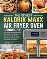 The Newest Kalorik Maxx Air Fryer Oven Cookbook - Santiago Lee - 9781802442984