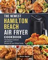 The Newest Hamilton Beach Air Fryer Cookbook - Peter Smith - 9781802447422