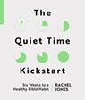 The Quiet Time Kickstart: Six Weeks to a Healthy Bible Habit - Rachel Jones - 9781802541366