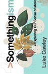 Somethingism: Exploring Our Sense of More - Luke Cawley - 9781802543025