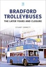 Bradford Trolleybuses: The Later Years and Closure - Stuart Emmett - 9781802823516