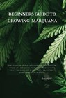 Beginners Guide to Growing Marijuana - LEE,  Samuel - 9781802870909