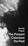 The Present Colonizes the Past - Romila Thapar - 9781803096612