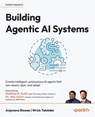 Building Agentic AI Systems: Create intelligent, autonomous AI agents that can reason, plan, and adapt - Anjanava Biswas - 9781803238753