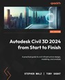 Autodesk Civil 3D 2024 from Start to Finish - Stephen Walz ; Tony Sabat - 9781803239064
