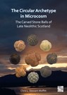 The Circular Archetype in Microcosm: The Carved Stone Balls of Late Neolithic Scotland - Chris L. (Archaeological Researcher Stewart-Moffitt - 9781803271262