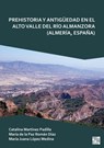 Prehistoria Y Antiguedad En El Alto Valle del Rio Almanzora (Almeria, Espana) - Catalina (Professor of Prehistory Martinez Padilla ; Maria (Professor of Prehistory de la Paz Roman Diaz ; Maria Juana (Full Professor of Ancient History Lopez Medina - 9781803277776