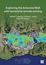 Exploring the Antonine Wall with Terrestrial Remote Sensing - William S. (Emeritus Professor of Roman Archaeology Hanson ; Richard E. (Senior Lecturer Jones ; Nick (Heritage Research Manager Hannon - 9781803278018